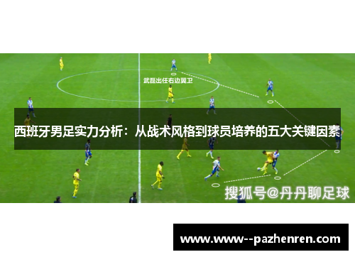 西班牙男足实力分析：从战术风格到球员培养的五大关键因素