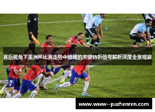 赛后视角下美洲杯比赛走势中暗藏的关键转折信号解析深度全景观察